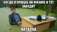 когда угораешь на физике и тут заходит наталка