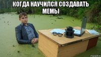 когда научился создавать мемы 