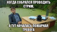 когда собрался проводить стрим, а тут началась пожарная тревога