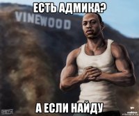 есть адмика? а если найду