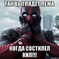 так выглядет лежа когда состилел кил!!!