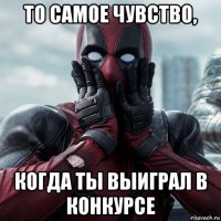 то самое чувство, когда ты выиграл в конкурсе