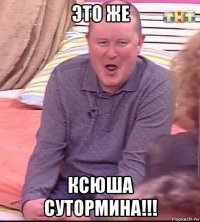 это же ксюша сутормина!!!