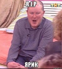 r.i.p ярик
