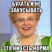 бухать и не закусывать это ни есть норма