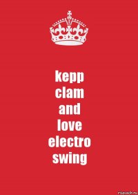 kepp
clam
and
love
electro
swing