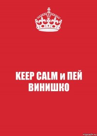 KEEP CALM и ПЕЙ ВИНИШКО