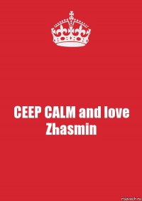 CEEP CALM and love Zhasmin