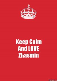 Keep Calm
And LOVE
Zhasmin