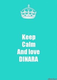 Keep
Calm
And love
DINARA