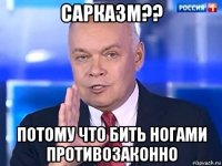 сарказм?? потому что бить ногами противозаконно