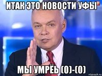 итак это новости уфы мы умрёь (0)-(0)