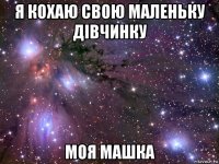 я кохаю свою маленьку дівчинку моя машка