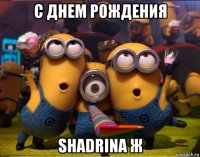 с днем рождения shadrina ж