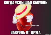 когда услышал вакуоль вакуоль от друга