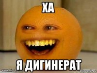 ха я дигинерат