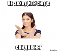 не заходите сюда скидок нет