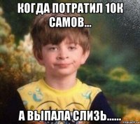 когда потратил 10к самов... а выпала слизь......