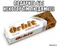 подарить бы некоторым людям )))) 