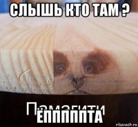 слышь кто там ? ёпппппта