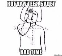 когда у тебя будет bad time