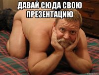 давай сюда свою презентацию 