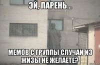  мемов с группы случаи из жизы не желаете?