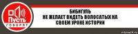 Бибигуль
Не желает видеть волосатых на своем уроке истории