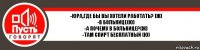 -Юра,где бы вы хотели работать? (Ж)
-В больнице(Ю)
-А почему в больнице?(Ж)
-Там спирт бесплатный (Ю)