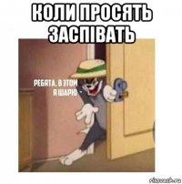 коли просять заспівать 