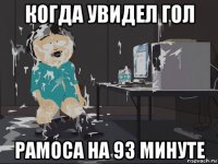 когда увидел гол рамоса на 93 минуте