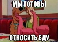 мы готовы относить еду