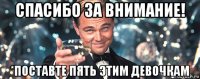 спасибо за внимание! *поставте пять этим девочкам