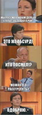 Мы рассматриваем дело по Статье:"Обзывал П.Рей!" Это же АБСУРД! КТО ПОСМЕЛ!? Можно его расстрелять? Одобряю.~