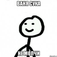 ваня сука не молчи