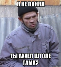 я не понял ты ахуел штоле тама?