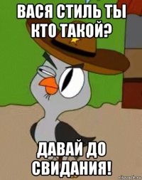 вася стиль ты кто такой? давай до свидания!