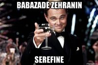 babazade zehranin serefine