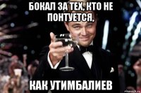 бокал за тех, кто не понтуется, как утимбалиев