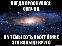 когда проснулась супчик и у тёмы есть настроение это вообще круто