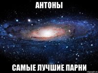 антоны самые лучшие парни