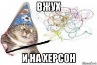 вжух и на херсон