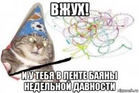 вжух! и у тебя в ленте баяны недельной давности