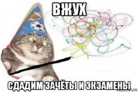 вжух сдадим зачёты и экзамены