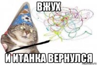 вжух и итанка вернулся