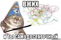 вжих и ты самодостаточный