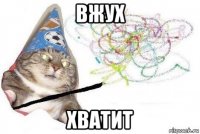 вжух хватит