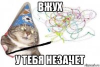 вжух у тебя незачет