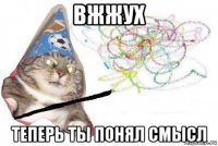 вжжух теперь ты понял смысл