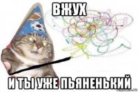 вжух и ты уже пьяненький